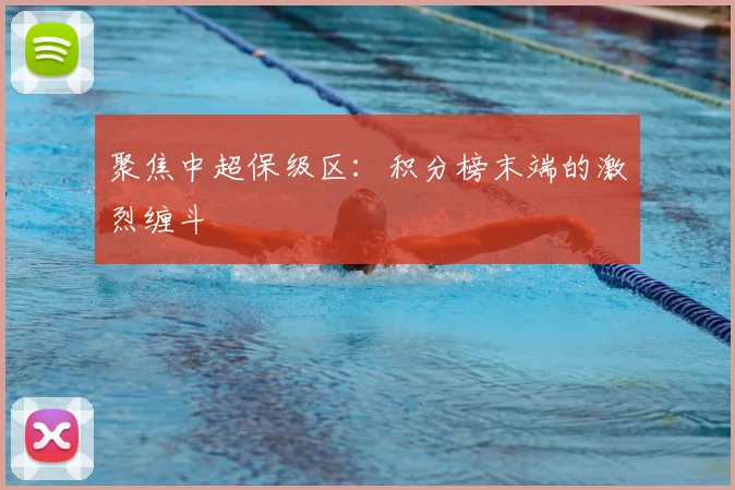 聚焦中超保级区:积分榜末端的激烈缠斗